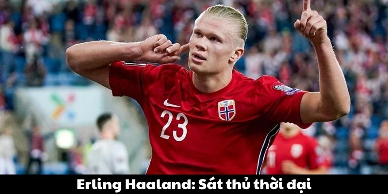 Erling Haaland - Sát thủ bóng đá mọi thời đại