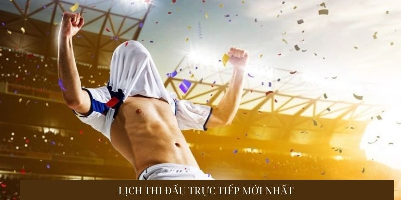 Lịch thi đấu mới nhất luôn cập nhật thường xuyên