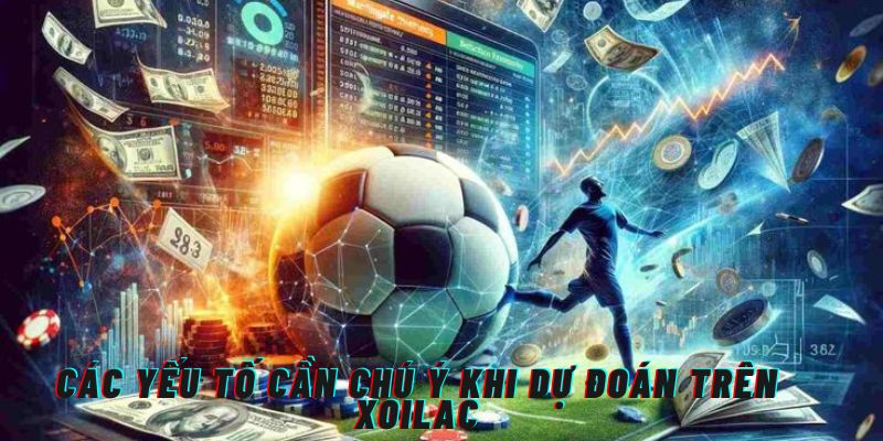 Các yếu tố cần chú ý khi dự đoán bóng đá
